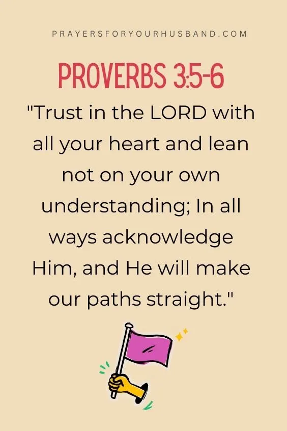 "Trust in the LORD with all your heart and lean not on your own understanding; In all ways acknowledge Him, and He will make our paths straight."