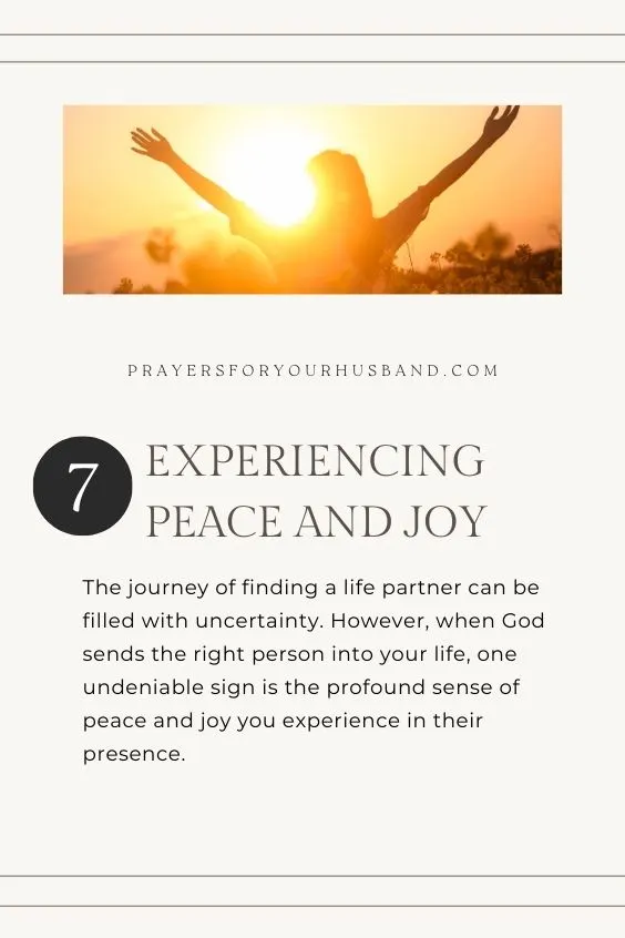 Experiencing Peace and JoyThe journey of finding a life partner can be filled with uncertainty. However, when God sends the right person into your life, one undeniable sign is the profound sense of peace and joy you experience in their presence. 