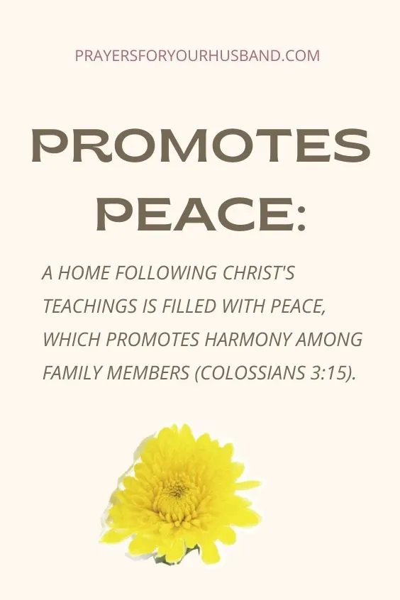 Promotes Peace: A home following Christ's teachings is filled with peace, which promotes harmony among family members (Colossians 3:15).