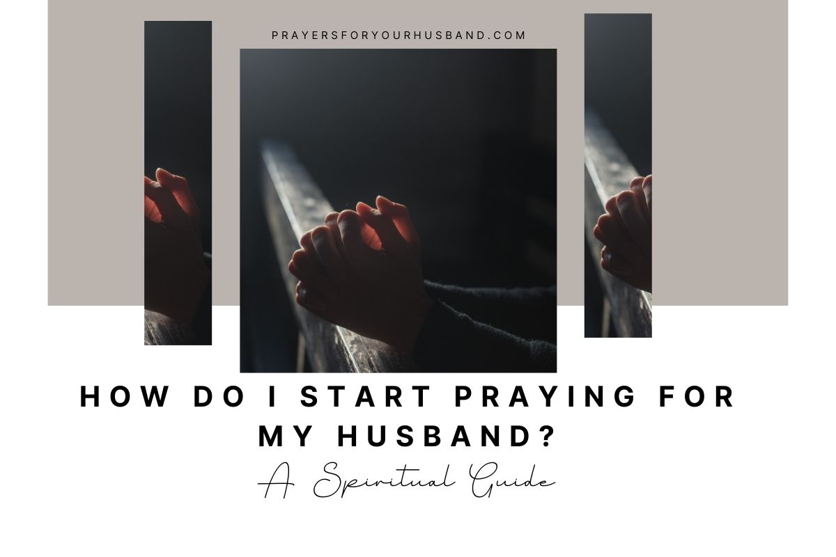How Do I Start Praying For My Husband A Spiritual Guide How do i start praying for my husband a spiritual guide