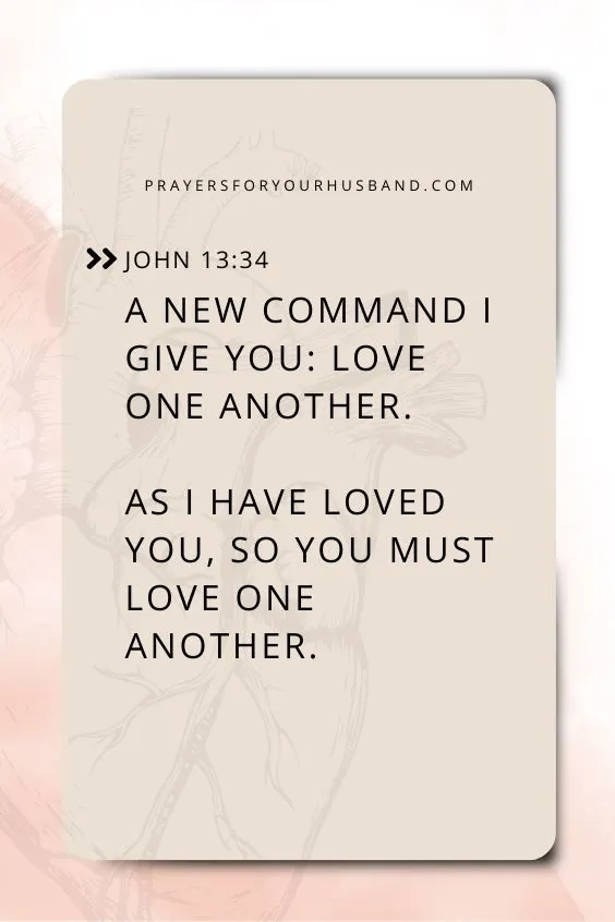 A new command I give you: Love one another. As I have loved you, so you must love one another.