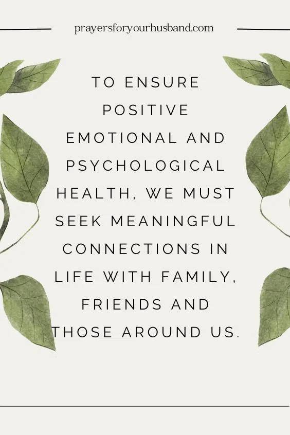 To ensure positive emotional and psychological health, we must seek meaningful connections in life with family, friends and those around us.