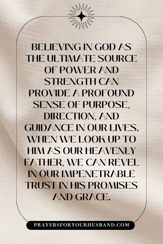 Believing in God as the ultimate source of power and strength can provide a profound sense of purpose, direction, and guidance in our lives. When we look up to Him as our heavenly Father, we can revel in our impenetrable trust in His promises and grace.