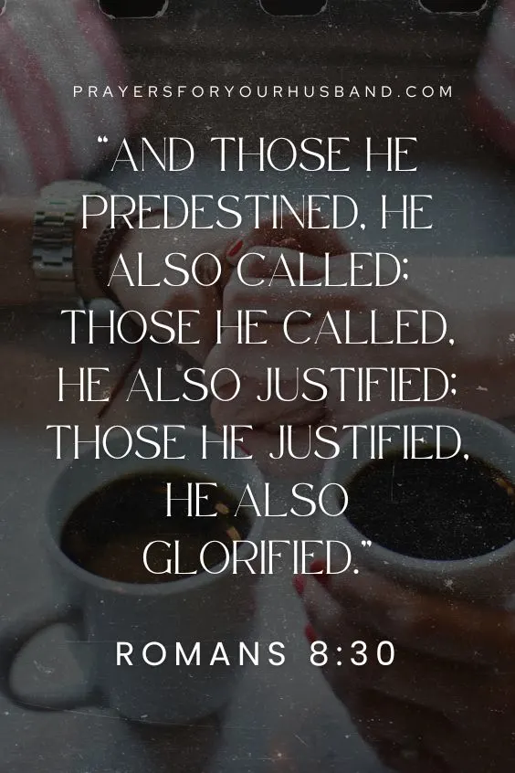 And those he predestined, he also called; those he called, he also justified; those he justified, he also glorified.