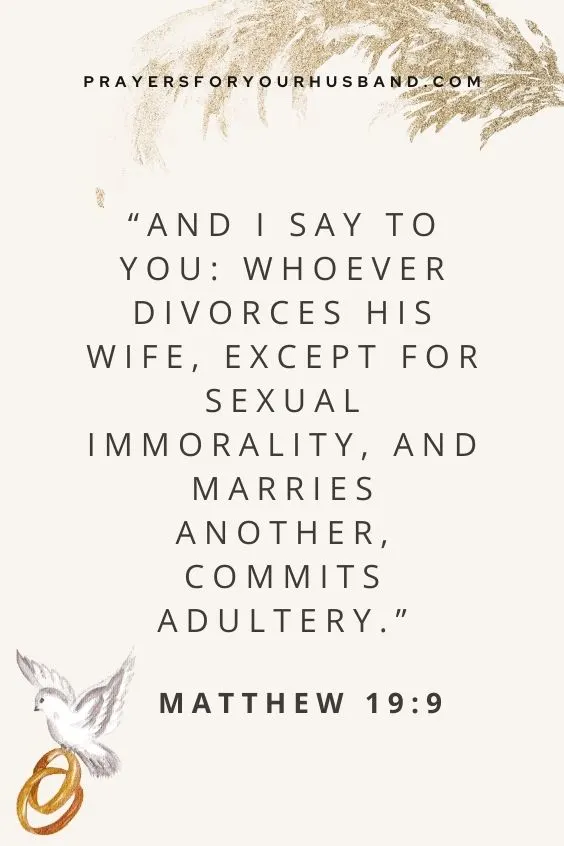 And I say to you: whoever divorces his wife, except for sexual immorality, and marries another, commits adultery. 