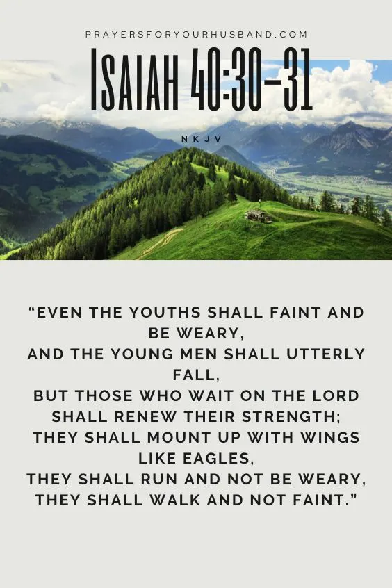 Even the youths shall faint and be weary,And the young men shall utterly fall,
But those who wait on the Lord
Shall renew their strength;
They shall mount up with wings like eagles,
They shall run and not be weary,
They shall walk and not faint.