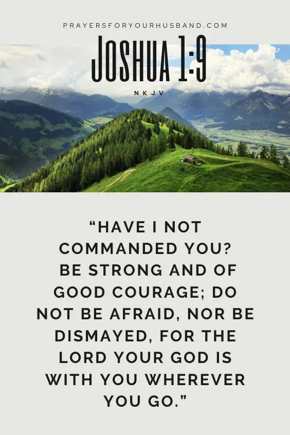 Have I not commanded you? Be strong and of good courage; do not be afraid, nor be dismayed, for the Lord your God is with you wherever you go.&rdquo;
