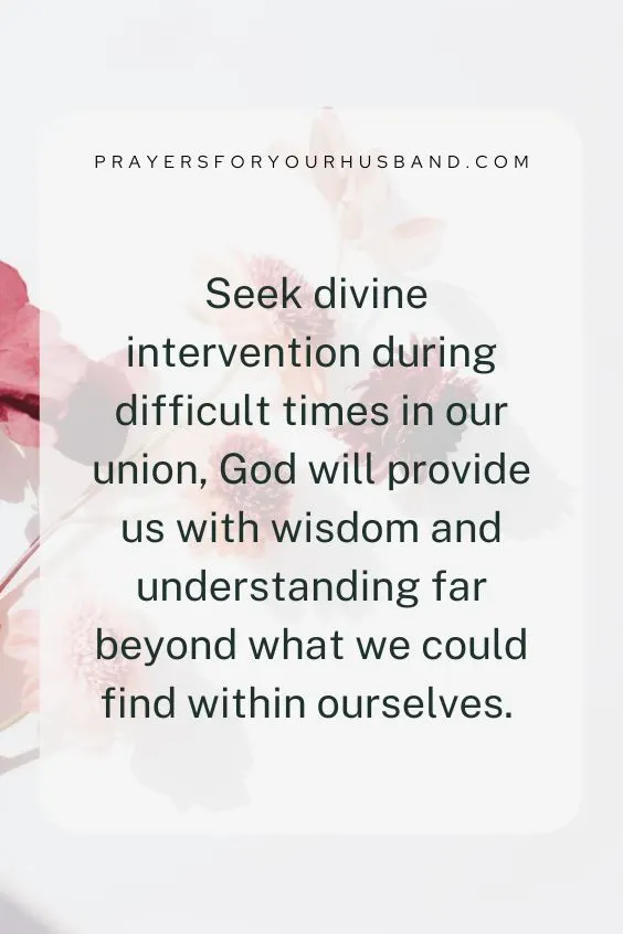 seek divine intervention during difficult times in our union, God will provide us with wisdom and understanding far beyond what we could find within ourselves. 