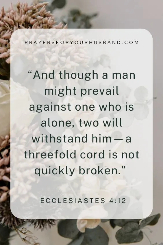 &ldquo;And though a man might prevail against one who is alone, two will withstand him&mdash;a threefold cord is not quickly broken.&rdquo; (ESV).
