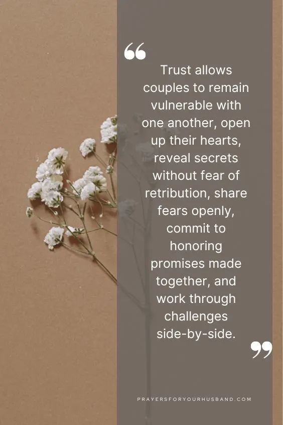 Trust allows couples to remain vulnerable with one another, open up their hearts, reveal secrets without fear of retribution, share fears openly, commit to honoring promises made together, and work through challenges side-by-side.