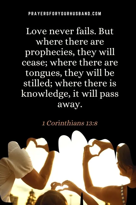 Love never fails. But where there are prophecies, they will cease; where there are tongues, they will be stilled; where there is knowledge, it will pass away.)