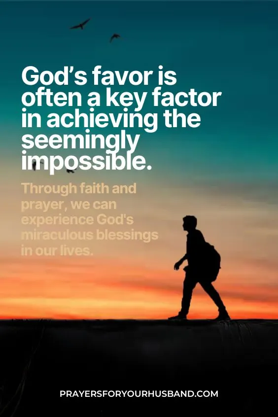 God&rsquo;s favor is often a key factor in achieving the seemingly impossible. Through faith and prayer, we can experience God's miraculous blessings in our lives