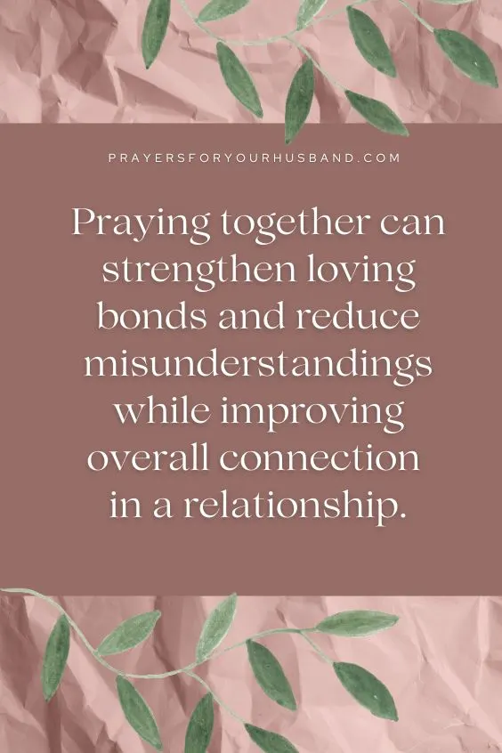 Praying together can strengthen loving bonds and reduce misunderstandings while improving overall connection in a relationship.