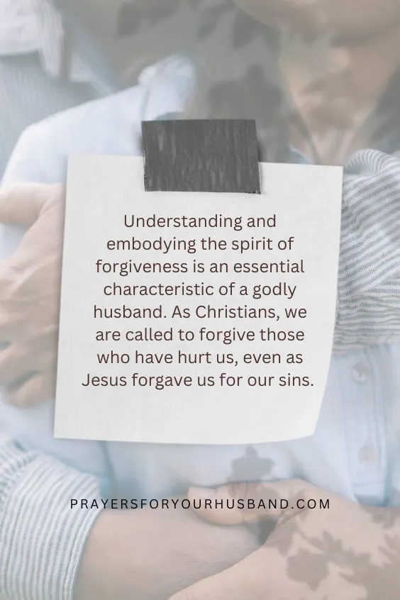 Understanding and embodying the spirit of forgiveness is an essential characteristic of a godly husband. As Christians, we are called to forgive those who have hurt us, even as Jesus forgave us for our sins