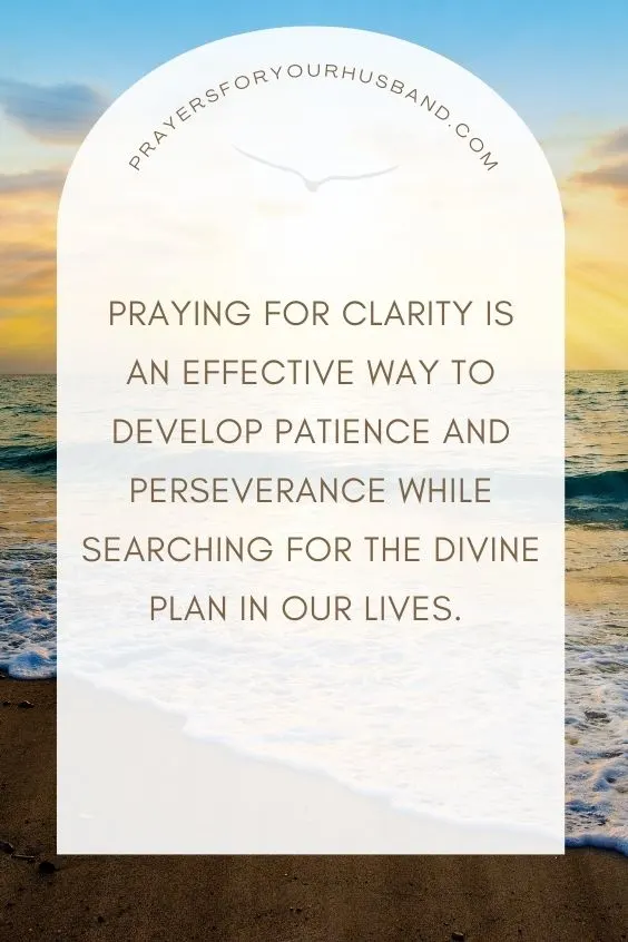 Praying for clarity is an effective way to develop patience and perseverance while searching for the divine plan in our lives