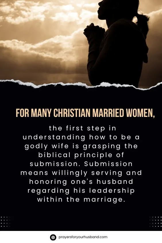Christian Married Women, Biblically For many Christian married women, the first step in understanding how to be a godly wife is grasping the biblical principle of submission. Submission means willingly serving and honoring one's husband regarding his leadership within the marriage.
