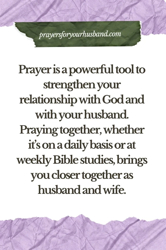 Prayer is a powerful tool to strengthen your relationship with God and with your husband. Praying together, whether it&rsquo;s on a daily basis or at weekly Bible studies, brings you closer together as husband and wife.