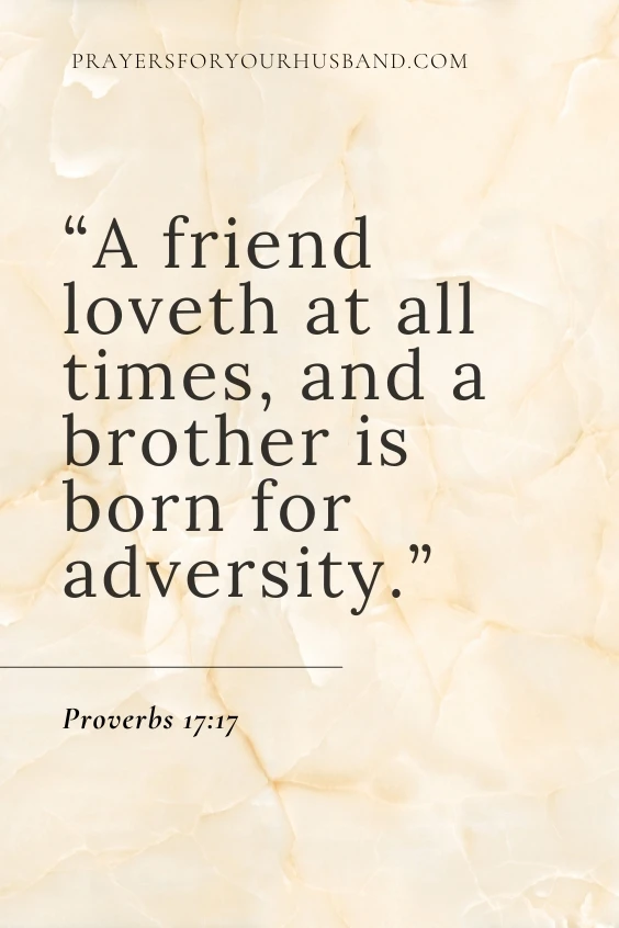 A friend loveth at all times, and a brother is born for adversity. 