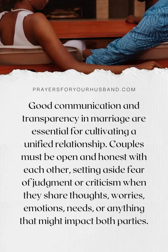 Cultivating A Unified Marriage Through Prayer And Faith Good communication and transparency in marriage are essential for cultivating a unified relationship. Couples must be open and honest with each other, setting aside fear of judgment or criticism when they share thoughts, worries, emotions, needs, or anything that might impact both parties.