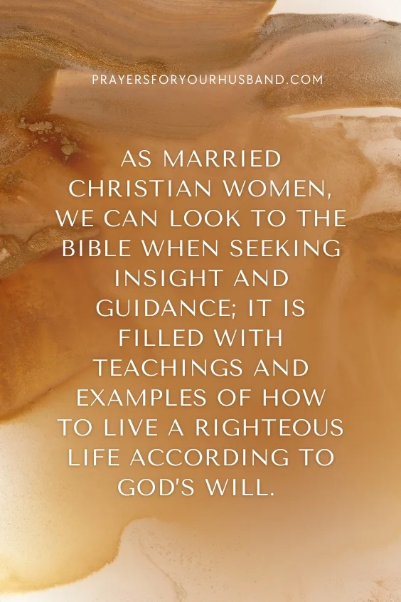 As married Christian women, we can look to the Bible when seeking insight and guidance; it is filled with teachings and examples of how to live a righteous life according to God&rsquo;s will. 