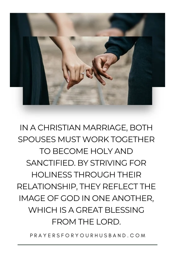 In a Christian marriage, both spouses must work together to become holy and sanctified. By striving for holiness through their relationship, they reflect the image of God in one another, which is a great blessing from the Lord.