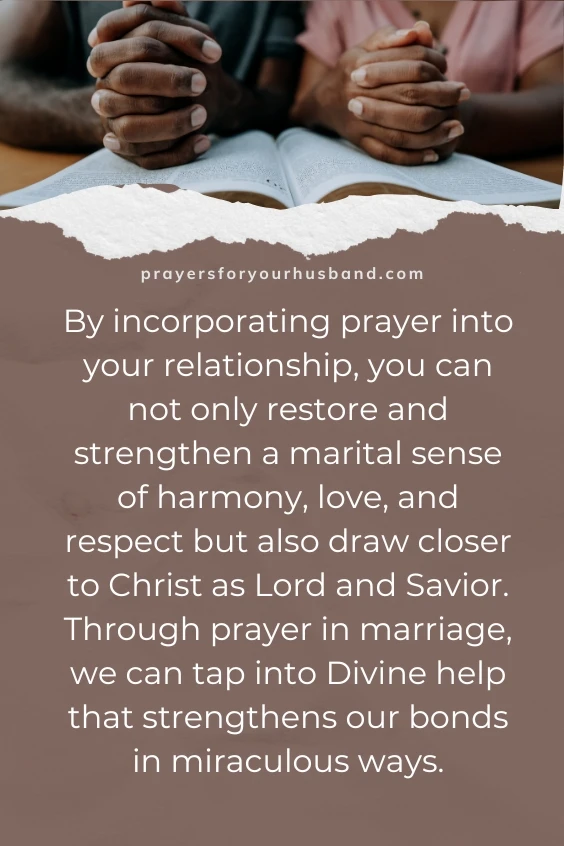 By incorporating prayer into your relationship, you can not only restore and strengthen a marital sense of harmony, love, and respect but also draw closer to Christ as Lord and Savior. Through prayer in marriage, we can tap into Divine help that strengthens our bonds in miraculous ways