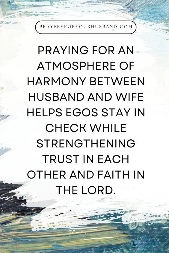 Praying for an atmosphere of harmony between husband and wife helps egos stay in check while strengthening trust in each other and faith in the Lord.