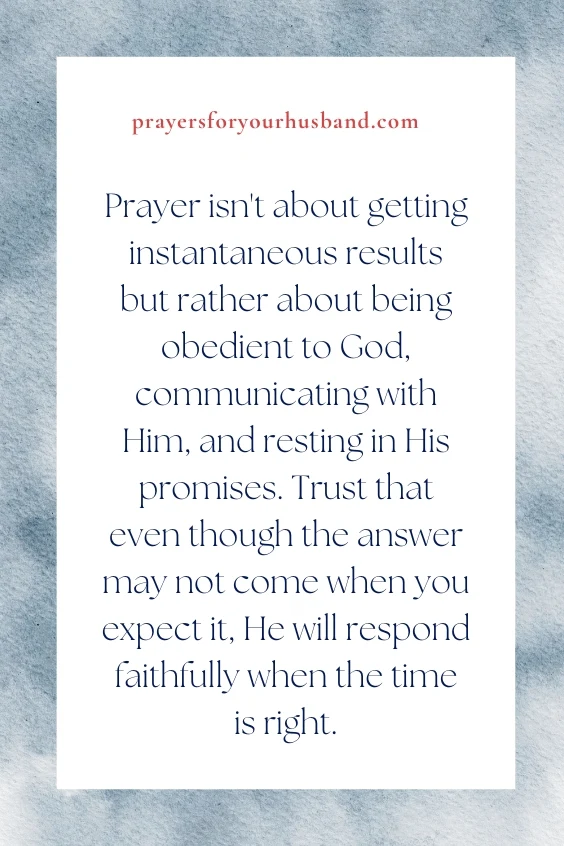 How To Pray For My Husband’s Salvation Prayer isn't about getting instantaneous results but rather about being obedient to God, communicating with Him, and resting in His promises. Trust that even though the answer may not come when you expect it, He will respond faithfully when the time is right.
