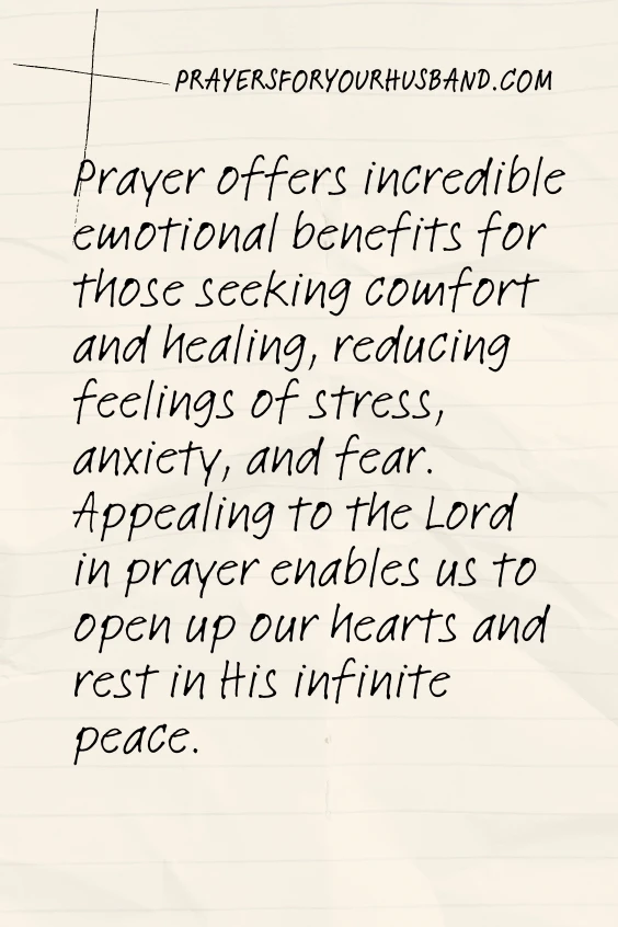 Prayer offers incredible emotional benefits for those seeking comfort and healing, reducing feelings of stress, anxiety, and fear. Appealing to the Lord in prayer enables us to open up our hearts and rest in His infinite peace.
