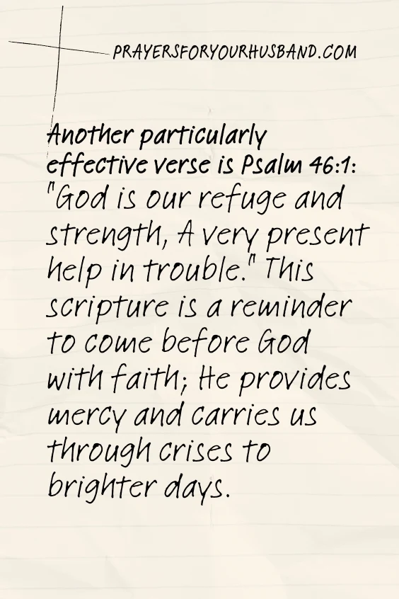 Another particularly effective verse is Psalm 46:1: "God is our refuge and strength, A very present help in trouble." This scripture is a reminder to come before God with faith; He provides mercy and carries us through crises to brighter days.