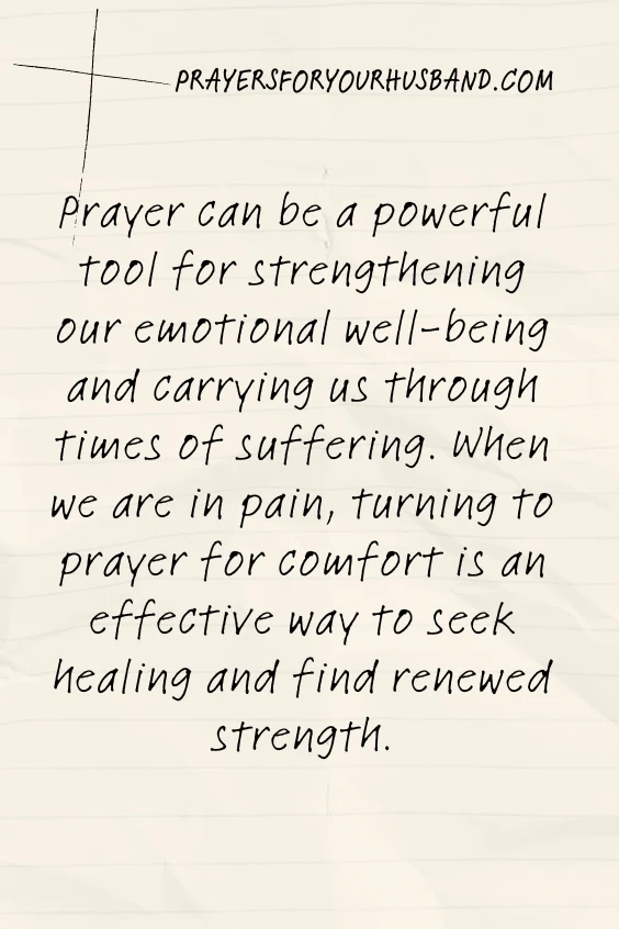 Prayer can be a powerful tool for strengthening our emotional well-being and carrying us through times of suffering. When we are in pain, turning to prayer for comfort is an effective way to seek healing and find renewed strength.