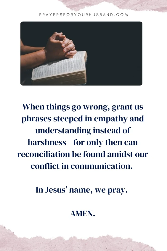 When things go wrong, grant us phrases steeped in empathy and understanding instead of harshness&mdash;for only then can reconciliation be found amidst our conflict in communication. In Jesus&rsquo; name, we pray. Amen.