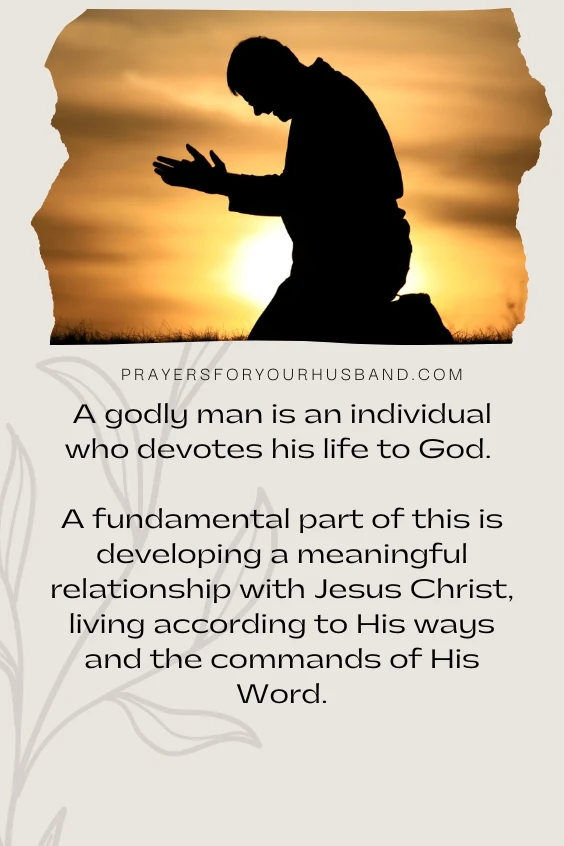 A godly man is an individual who devotes his life to God. A fundamental part of this is developing a meaningful relationship with Jesus Christ, living according to His ways and the commands of His Word.