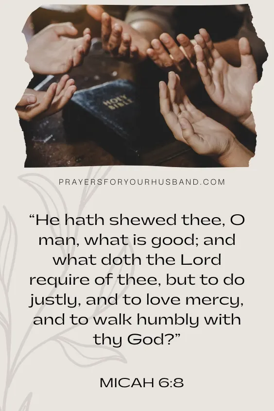  He hath shewed thee, O man, what is good; and what doth the Lord require of thee, but to do justly, and to love mercy, and to walk humbly with thy God?