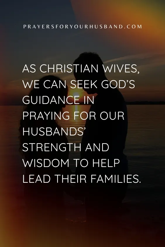Empowering Your Husband: Prayers For His Strength And Guidance As A Christian Husband As Christian wives, we can seek God’s guidance in praying for our husbands’ strength and wisdom to help lead their families.