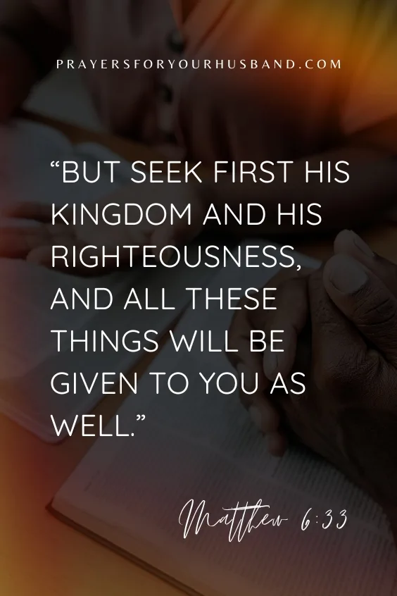 Empowering Your Husband: Prayers For His Strength And Guidance As A Christian Husband But seek first his kingdom and his righteousness, and all these things will be given to you as well.