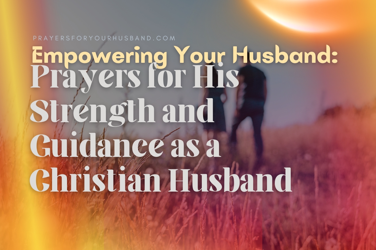 Empowering Your Husband: Prayers For His Strength And Guidance As A ...