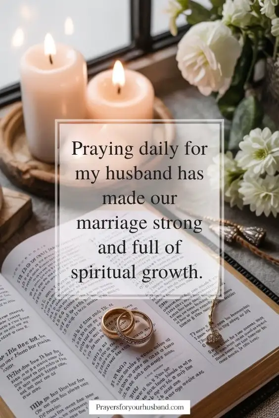 Praying daily for my husband has made our marriage strong and full of spiritual growth.