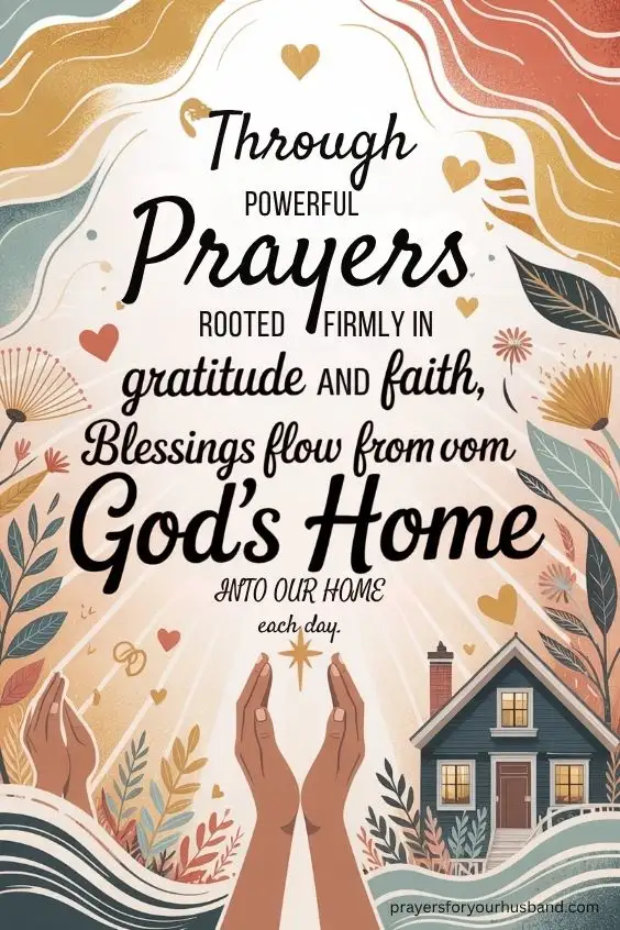 Powerful Prayers For Your Husband's Healing Through powerful prayers rooted firmly in gratitude and faith, blessings flow from God's kingdom into our home each day.