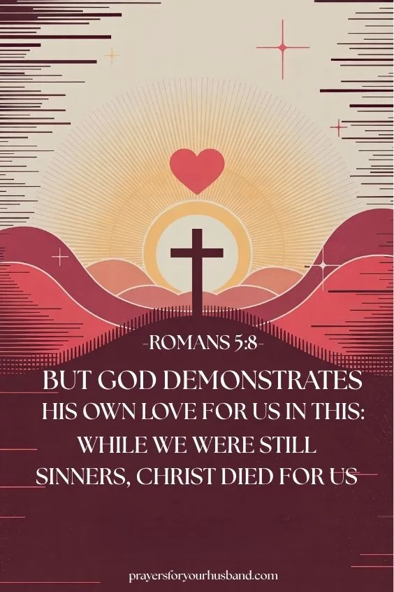 But God demonstrates his own love for us in this: While we were still sinners, Christ died for us