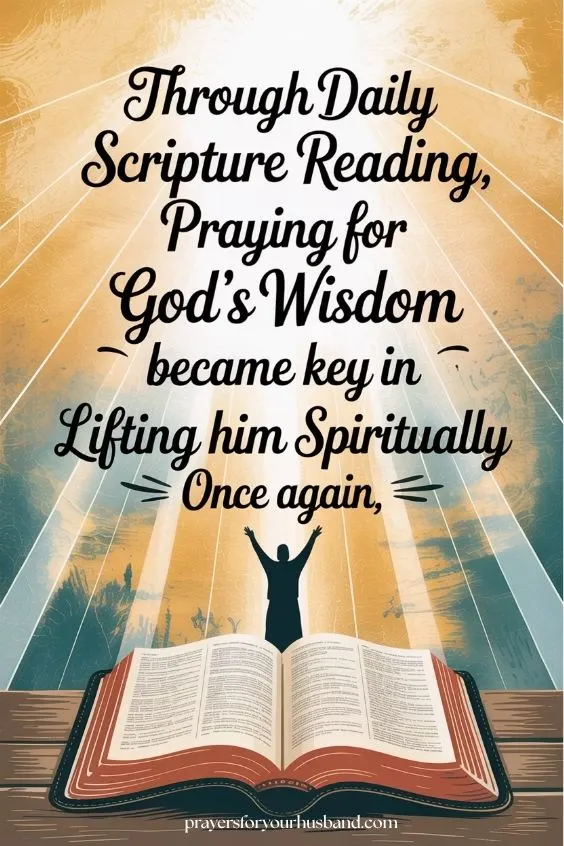 Through daily scripture reading, praying for God's wisdom became key in lifting him spiritually once again.