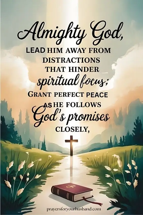 Almighty God, lead him away from distractions that hinder spiritual focus; grant perfect peace as he follows God's promises closely.