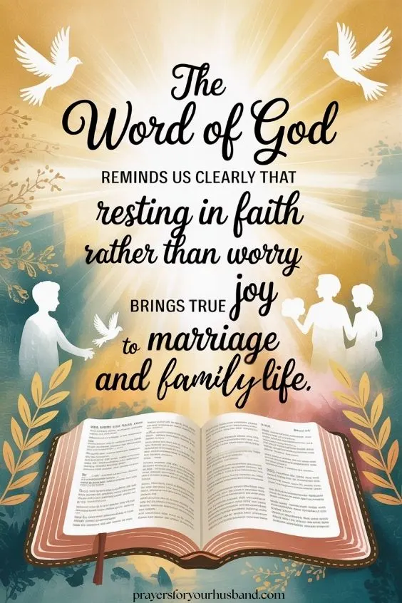 The Word of God reminds us clearly that resting in faith rather than worry brings true joy to marriage and family life.