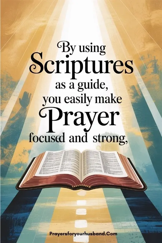 By using Scriptures as a guide, you easily make prayer focused and strong